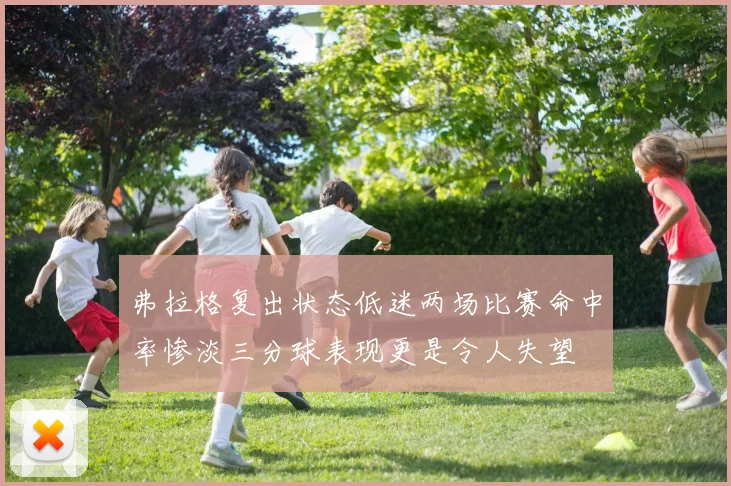 弗拉格复出状态低迷两场比赛命中率惨淡三分球表现更是令人失望